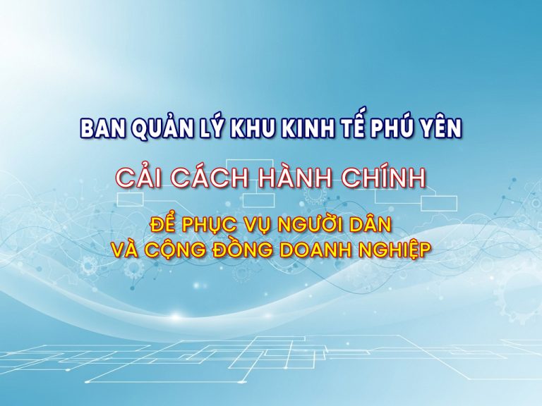 Ban Quản lý Khu kinh tế Phú Yên – Cải cách hành chính để phục vụ người dân và cộng đồng doanh nghiệp